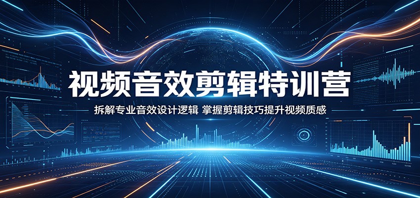 视频音效剪辑特训营：揭秘专业音效设计逻辑，掌握剪辑技巧提升视频质感-资源项目网