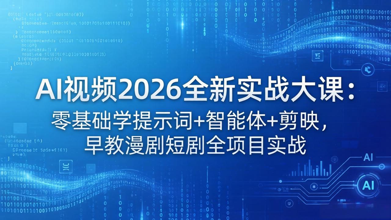 AI视频2026实战大课：零基础学提示词+智能体+剪映，早教漫剧短剧全项目实战-资源项目网