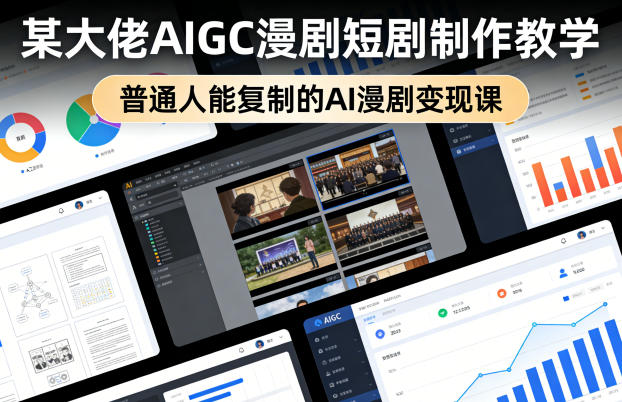 AIGC漫剧短剧制作教学：普通人如何复制并变现-资源项目网
