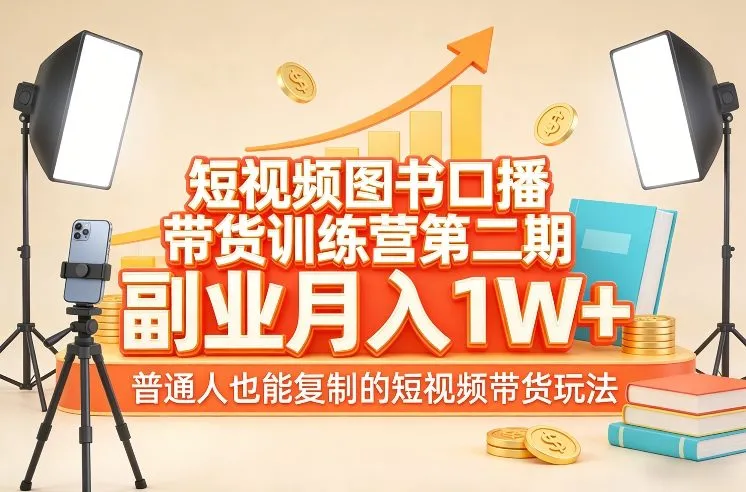 短视频图书口播带货训练营第二期：普通人月入1W+的副业秘籍-资源项目网