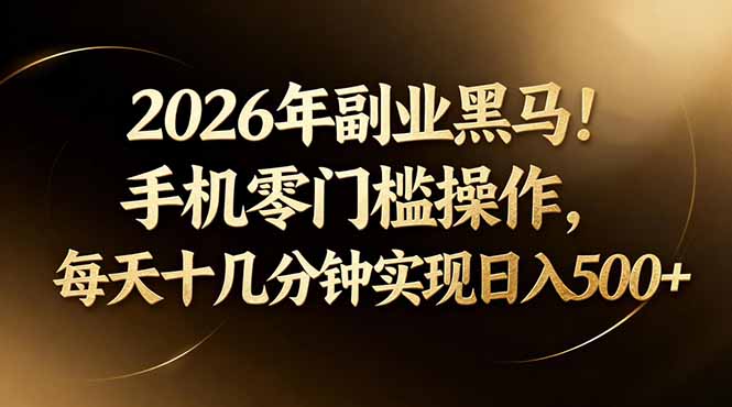 2026年手机副业新机遇！每天仅需十几分钟，日入500+轻松实现-资源项目网