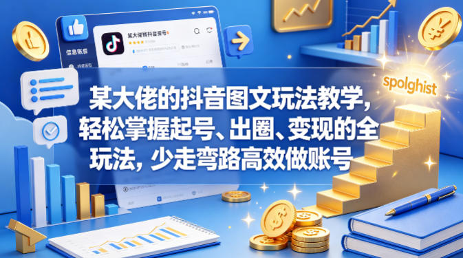 抖音图文高效运营技巧：起号、出圈、变现全攻略，少走弯路快速成长-资源项目网