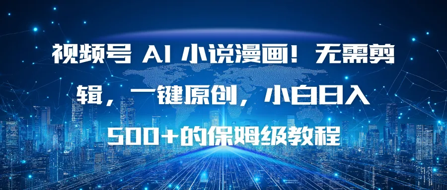 视频号AI小说漫画教程:无需剪辑,一键原创,小白日入500+的保姆级教程-资源项目网