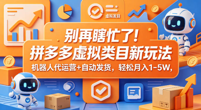 拼多多虚拟商品新策略：机器人代运营+自动发货，轻松月入1-5万【揭秘】-资源项目网