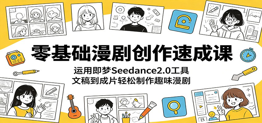 零基础速成漫剧创作课：使用即梦Seedance2.0工具，轻松制作趣味漫剧-资源项目网