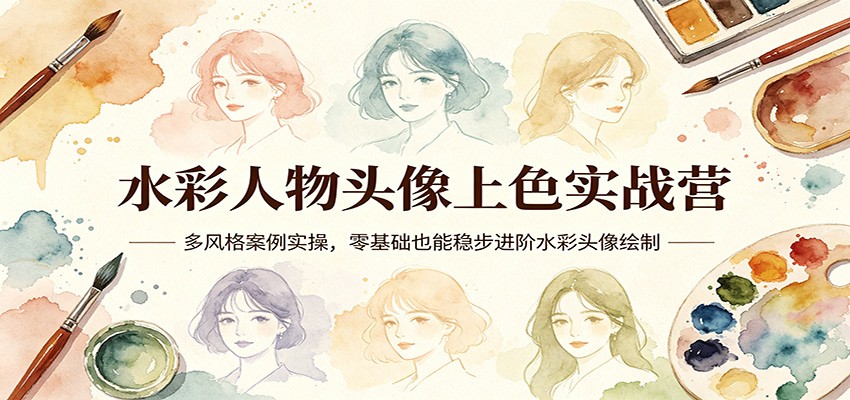 水彩人物头像上色实战营：零基础到进阶，多风格案例实操-资源项目网