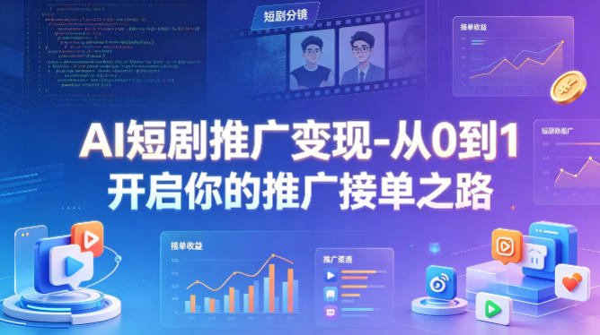 AI短剧推广变现：从零到一，开启赚钱之旅-资源项目网