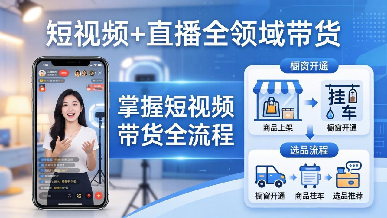 短视频直播全领域带货：掌握橱窗开通、挂车技巧、爆款文案改编等全流程-资源项目网