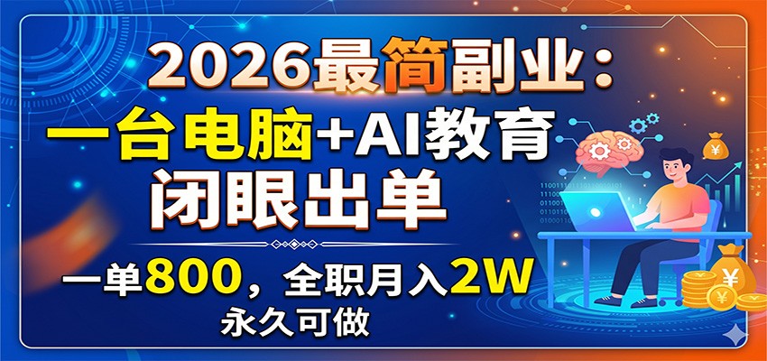 2026年最简单副业:一台电脑+AI教育,轻松出单,月入2万,永久可行-资源项目网