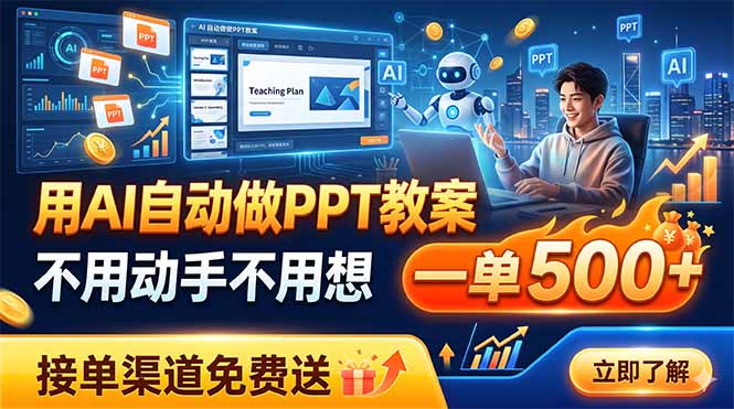 AI自动PPT制作教案，500+订单轻松接，免费渠道送-资源项目网
