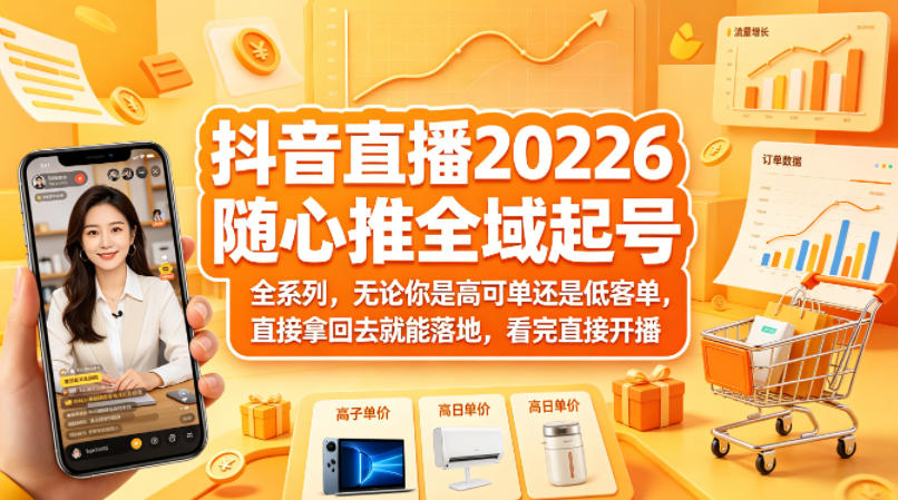 抖音直播2026随心推全域起号全系列，高客单低客单轻松落地，立即开播-资源项目网