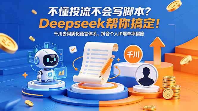 Deepseek助力解决投流难题，千川去同质化语言体系提升抖音个人IP爆单率-资源项目网