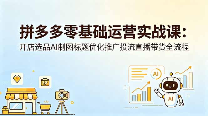 拼多多零基础运营实战课程：从开店到直播带货全流程-资源项目网