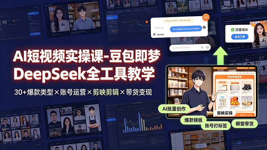 AI短视频实操课:豆包即梦DeepSeek全工具教学 | 30+爆款类型×账号运营×剪映剪辑×带货变现-资源项目网