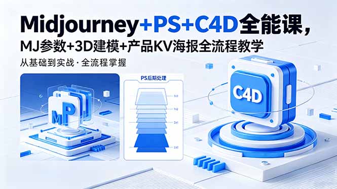 Midjourney、PS、C4D全能课程：从参数设置到3D建模，再到产品KV海报全流程教学-资源项目网