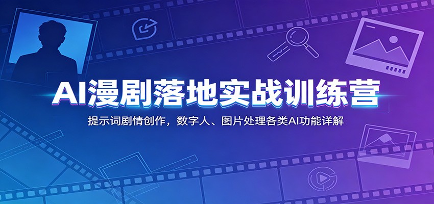 AI漫剧创作实战训练营:揭秘提示词、数字人及图片处理技巧-资源项目网