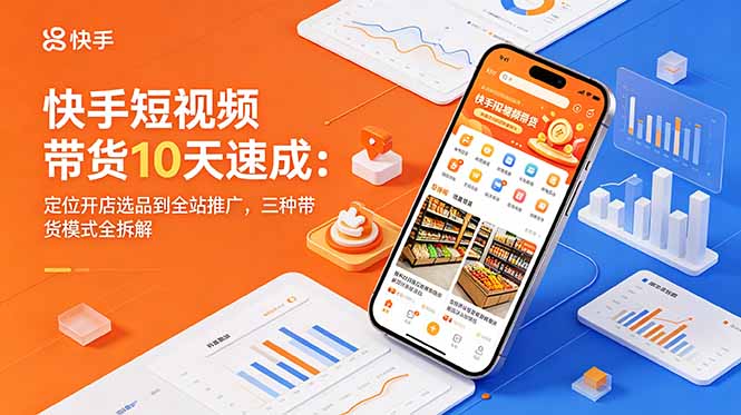 快手短视频带货速成指南：从定位到全站推广，详解三种带货模式-资源项目网