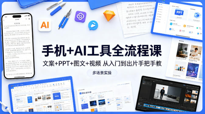 AI工具手机全流程课程：文案、PPT、图文、视频教程，从入门到出片，多场景实操指导-资源项目网