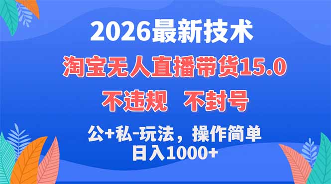 2026年淘宝无人直播带货技术，15.0版本，无封号风险，公私结合玩法，操作简便，日赚1000+-资源项目网