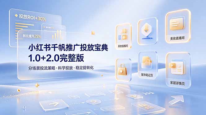 小红书千帆推广投放宝典1.0+2.0完整版：分场景投流策略，助力商家科学投放提升转化率-资源项目网