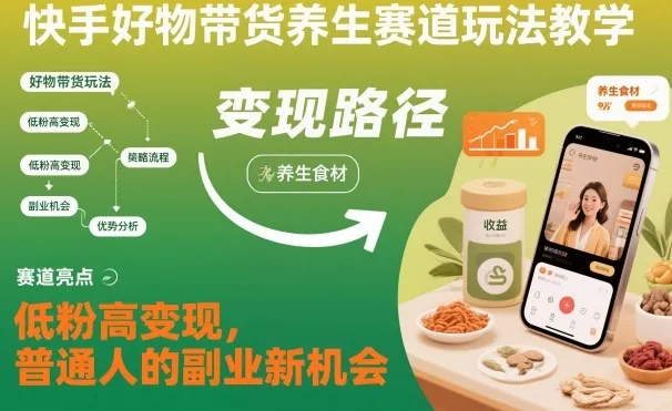 快手养生带货新策略:低粉丝高收益,普通人副业新机遇-资源项目网