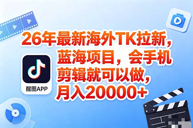 海外TK剪映拉新风口，蓝海轻创业，手机剪辑实操月入2万+保姆级课程-资源项目网