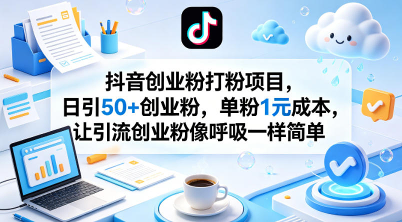 抖音创业粉引流项目，日增50+粉丝，单粉1元成本，轻松引流创业粉-资源项目网