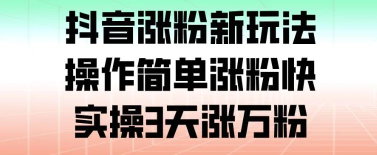 抖音涨粉新玩法,操作简单涨粉快,实操3天涨万粉