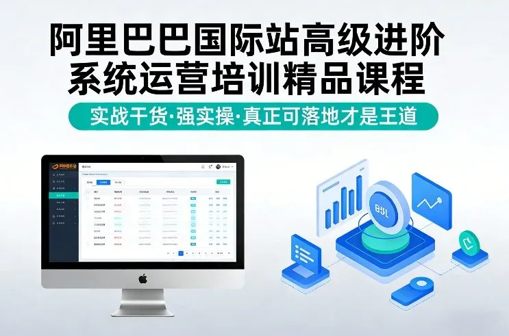 阿里巴巴国际站高级运营培训:实战干货,实操强,落地为王-资源项目网