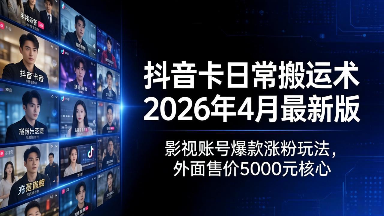 抖音卡日常搬运术2026年4月最新版：影视账号爆款涨粉技巧，独家售价5000元核心-资源项目网