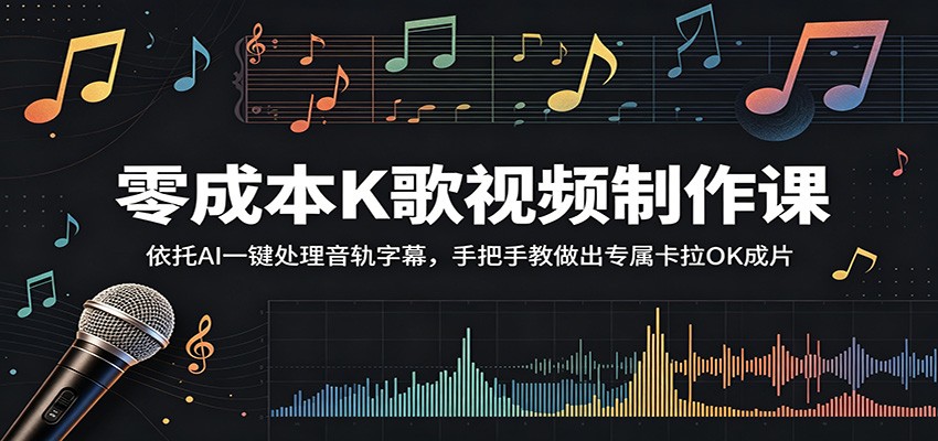 零成本AIK歌视频制作课：手把手教你制作专属卡拉OK成片-资源项目网