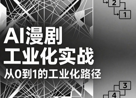 AI漫剧工业化实战:从0到1的突破与创新(更新至6月)-资源项目网