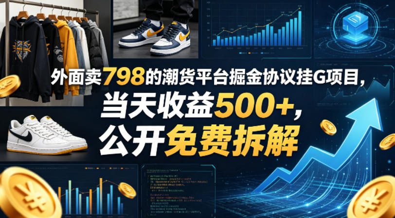 揭秘：798元潮货平台日收益500+，掘金协议挂G项目免费拆解-资源项目网