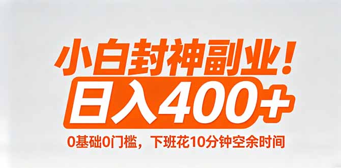 “小白封神副业！0基础0门槛，下班空余时间日入400+，简单粗暴！”-资源项目网