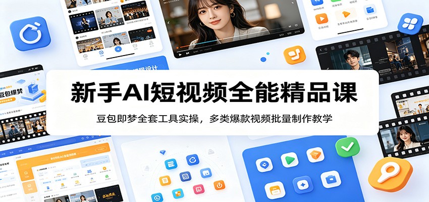 新手AI短视频全能精品课：豆包即梦全套工具实操，多类爆款视频批量制作教学-资源项目网