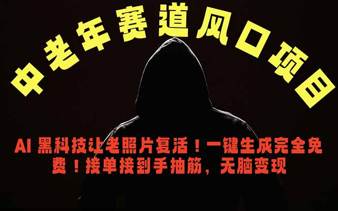 AI黑科技：中老年风口项目，一键生成老照片复活，免费接单无脑变现-资源项目网