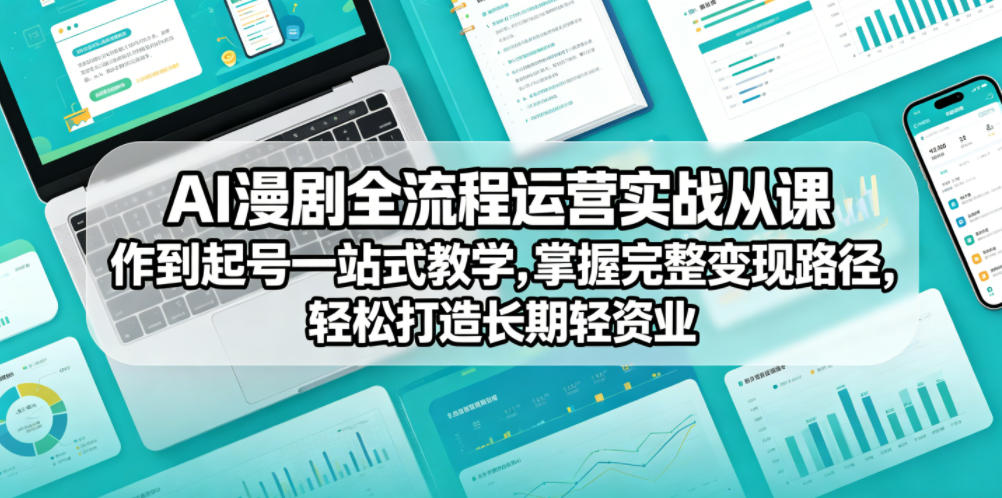AI漫剧全流程运营实战课：从创作到起号，掌握变现路径，打造长期副业-资源项目网