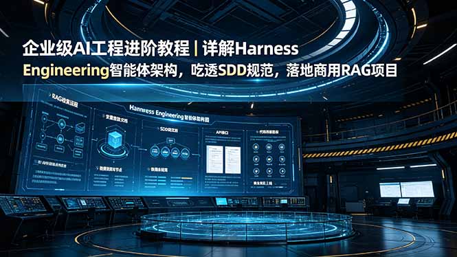 企业级AI工程进阶教程：深入Harness Engineering智能体架构，掌握SDD规范，成功实施RAG项目-资源项目网