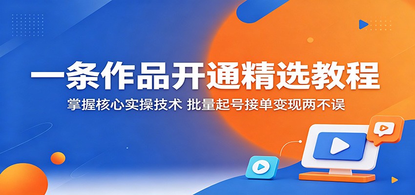 开通精选教程:掌握核心实操技术,批量起号接单变现两不误-资源项目网