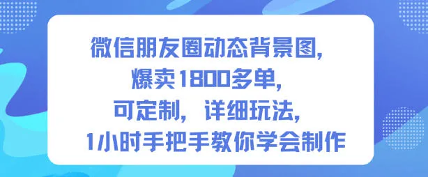 微信朋友圈动态背景图热销1800+,可定制教程,1小时学会制作【第一期】-资源项目网