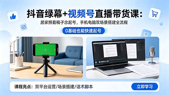 抖音绿幕+视频号直播带货课程：手机电脑双场景搭建全流程-资源项目网