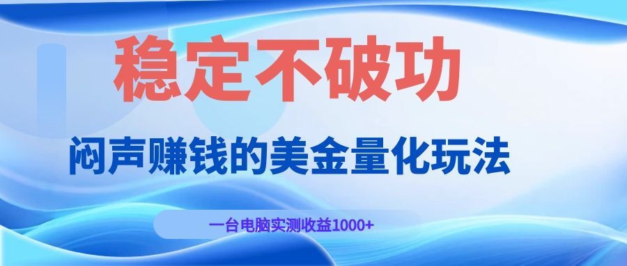 揭秘美金量化赚钱术，一台电脑月入过千稳定盈利！-资源项目网