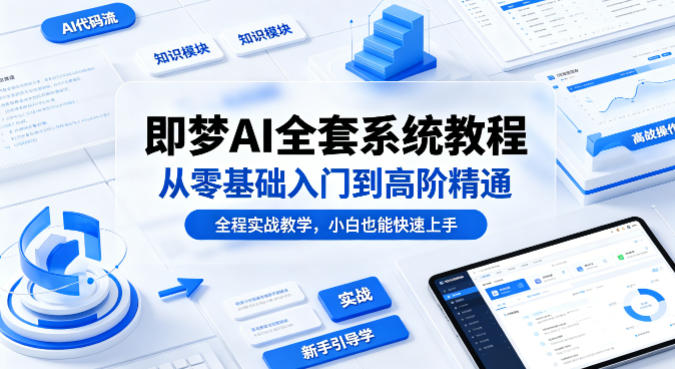 即梦AI全套系统教程：零基础到精通，实战全程教学，小白快速上手-资源项目网