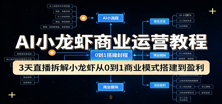 AI小龙虾商业运营教程：3天直播拆解小龙虾从0到1商业模式搭建到盈利-资源项目网