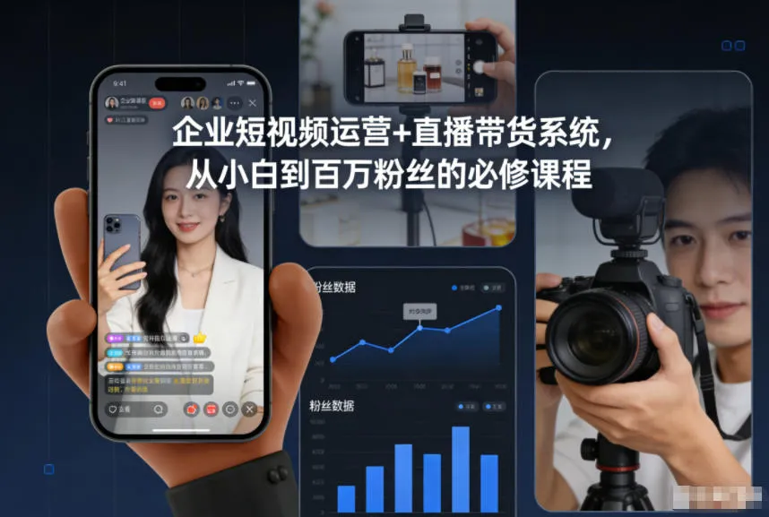 企业短视频运营与直播带货系统：从新手到百万粉丝的必修课程-资源项目网