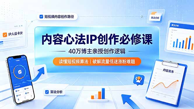《内容心法IP创作必修课：40万粉丝博主亲授创作技巧，解析短视频算法，解决流量低迷涨粉难题》-资源项目网