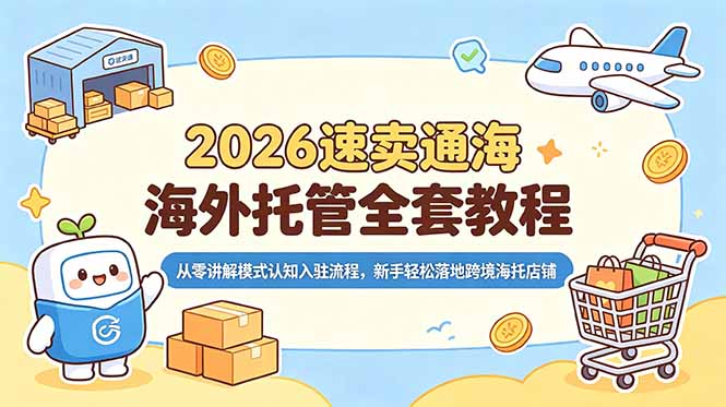 2026速卖通海外托管全套教程:新手入门到入驻全流程解析-资源项目网