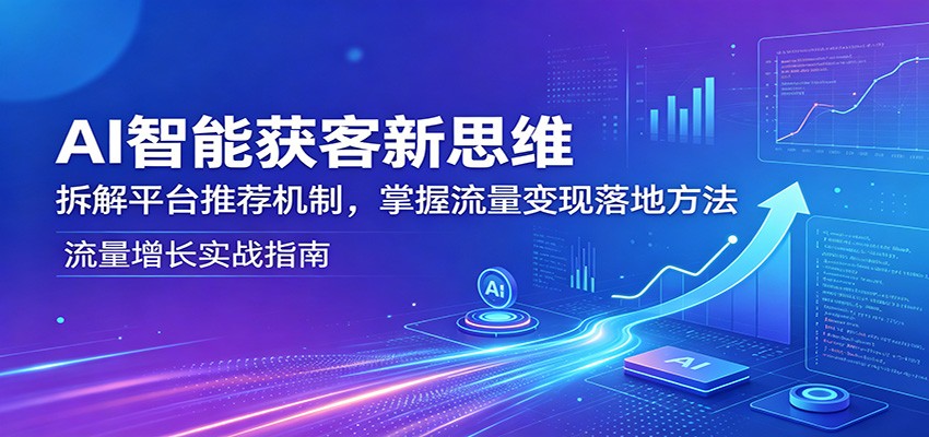 AI智能获客新策略：解析平台推荐机制，掌握流量变现技巧-资源项目网