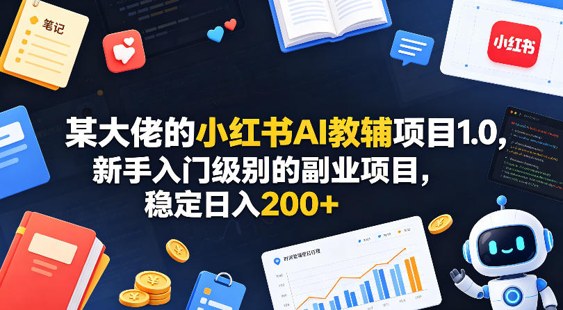 小红书AI教辅项目1.0：新手入门级副业，日入200+-资源项目网