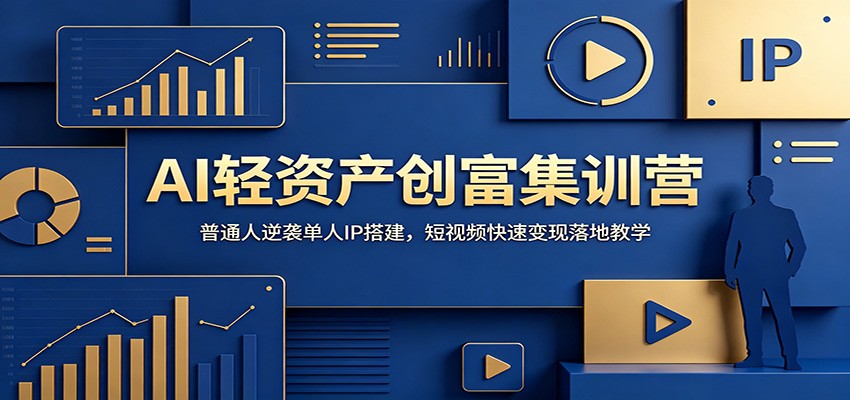 AI轻资产创富集训营：普通人逆袭单人IP搭建，短视频快速变现落地教学-资源项目网